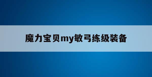 魔力宝贝my敏弓练级装备 魔力宝贝my敏弓练级装备