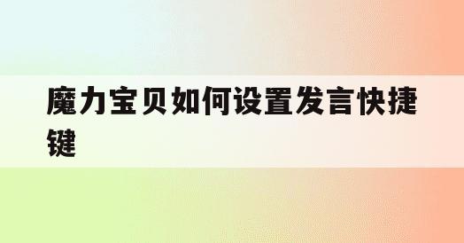 魔力宝贝如何设置发言快捷键(魔力宝贝如何设置发言快捷键操作) 魔力宝贝如何设置发言快捷键(魔力宝贝如何设置发言快捷键操作)
