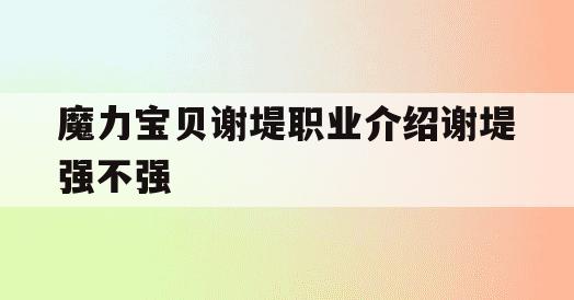 魔力宝贝谢堤职业介绍谢堤强不强 魔力宝贝谢堤职业介绍谢堤强不强