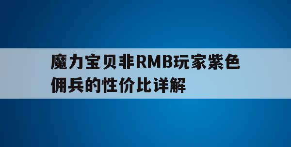 魔力宝贝非RMB玩家紫色佣兵的性价比详解 魔力宝贝非RMB玩家紫色佣兵的性价比详解