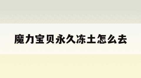 魔力宝贝永久冻土怎么去 魔力宝贝永久冻土怎么去