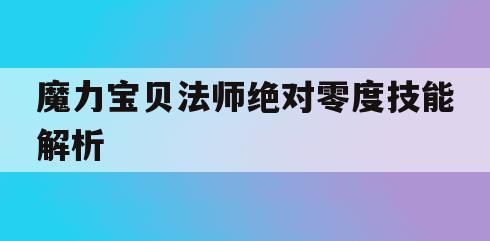 魔力宝贝法师绝对零度技能解析 魔力宝贝法师绝对零度技能解析