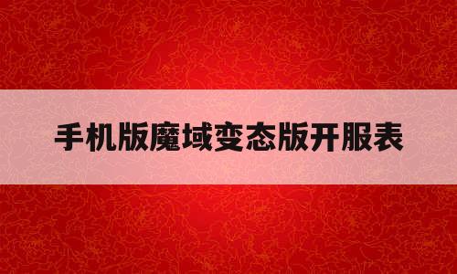 手机版魔域变态版开服表(99魔域私新开服发布网手机版最新) 手机版魔域变态版开服表(99魔域私新开服发布网手机版最新)