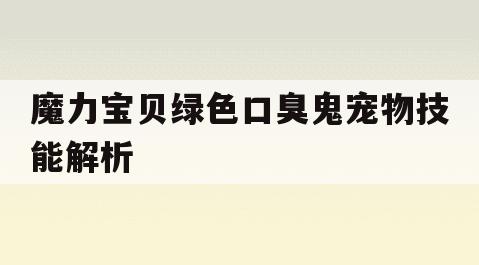 魔力宝贝绿色口臭鬼宠物技能解析 魔力宝贝绿色口臭鬼宠物技能解析